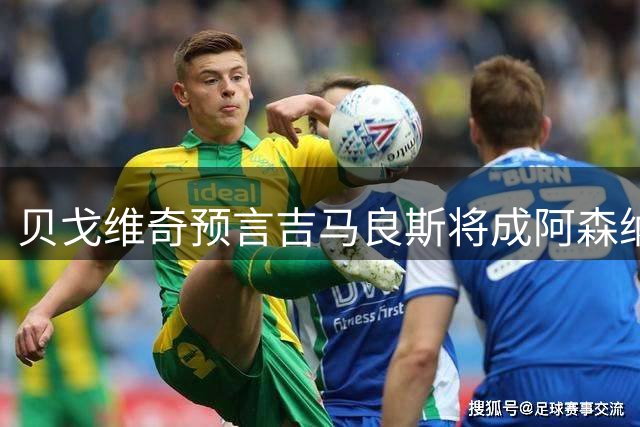 贝戈维奇预言吉马良斯将成阿森纳中场灵魂人物